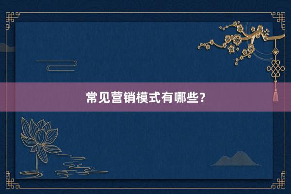 常见营销模式有哪些？